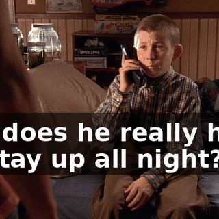 but does he really have to stay up all night?