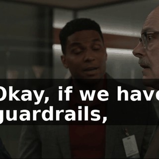 Okay, if we have guardrails,