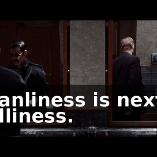 Cleanliness is next to godliness.