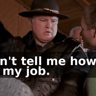 Don't tell me how to do my job.