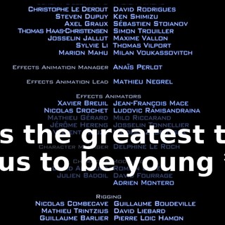 * It's the greatest time for us to be young *