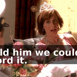 I told him we couldn't afford it.