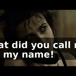 What did you call me? Say my name!