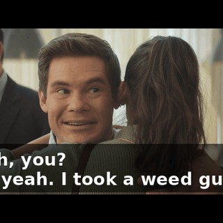- Yeah, you? - Oh, yeah. I took a weed gummy.