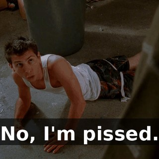 No, I'm pissed.