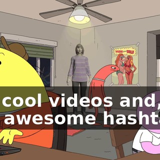like cool videos and, and awesome hashtags.