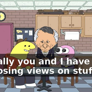 Usually you and I have like, opposing views on stuff,