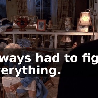 Always had to fight everything.