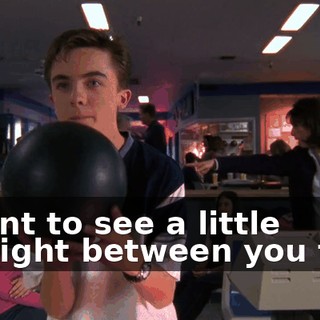 I want to see a little daylight between you two.
