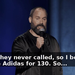 And they never called, so I bought these Adidas for $130. So...