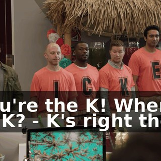 - You're the K! Where's the K? - K's right there.