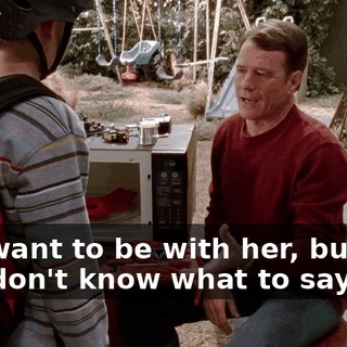 You want to be with her, but you just don't know what to say,