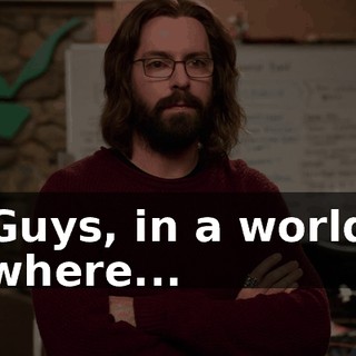 Guys, in a world where...