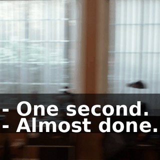 - One second. - Almost done.