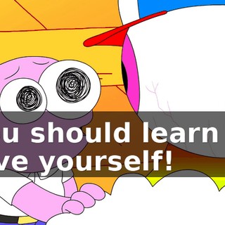 you should learn to love yourself!