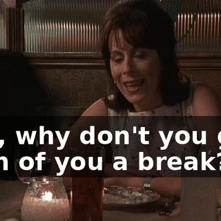 Hey, why don't you give both of you a break?