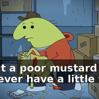 Can't a poor mustard like me ever have a little fun?