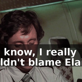 You know, I really couldn't blame Elaine.