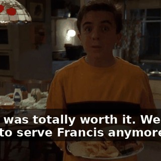 but it was totally worth it. We don't have to serve Francis anymore.