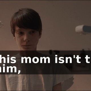 like his mom isn't there for him,