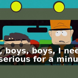 Now, boys, boys, I need to get serious for a minute.