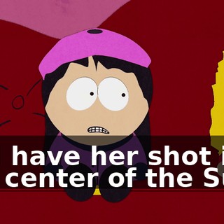 and have her shot into the center of the Sun!