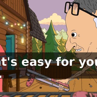 That's easy for you to say.