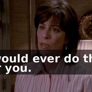 I would ever do that for you.
