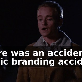 There was an accident, a tragic branding accident.