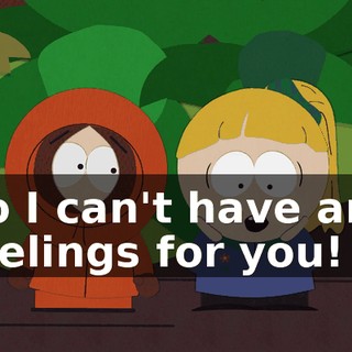 So I can't have any feelings for you!