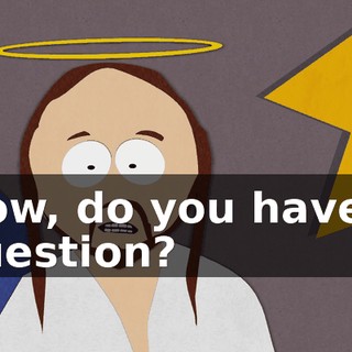 Now, do you have a question?