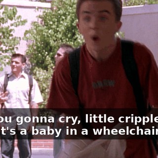 Are you gonna cry, little cripple boy? Ooh, it's a baby in a wheelchair.