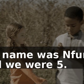 His name was Nfume, and we were 5.
