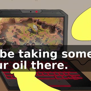 I'll be taking some of your oil there.