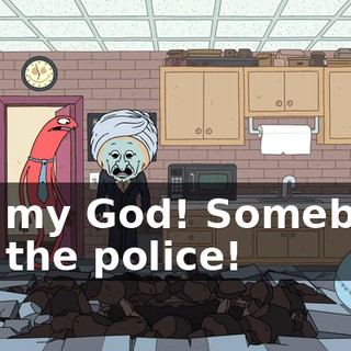 Oh, my God! Somebody call the police!