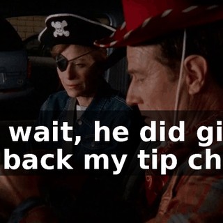 Oh, wait, he did give me back my tip chart.