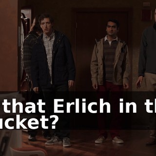 Is that Erlich in the bucket?