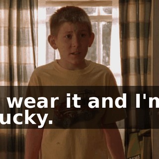I wear it and I'm lucky.