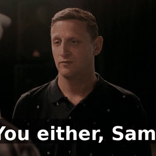 You either, Sam.