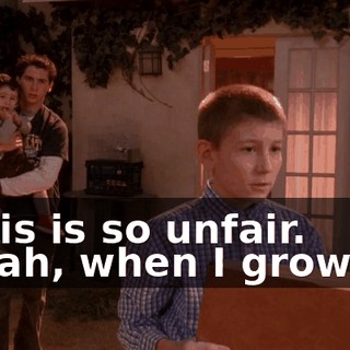 - This is so unfair. - Yeah, when I grow up,