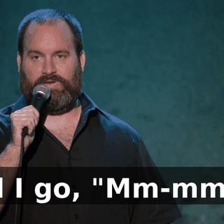 And I go, "Mm-mmm."