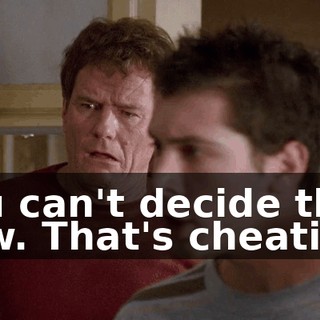 You can't decide that now. That's cheating!