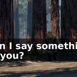 Can I say something to you?