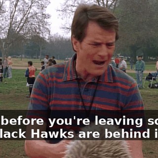 right before you're leaving school, the Black Hawks are behind it.