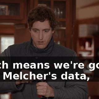 which means we're gonna lose Melcher's data,