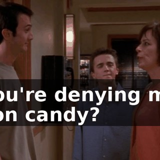 You're denying my son candy?
