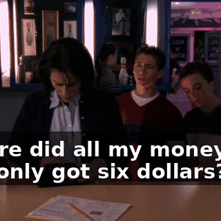 Where did all my money go? I've only got six dollars?