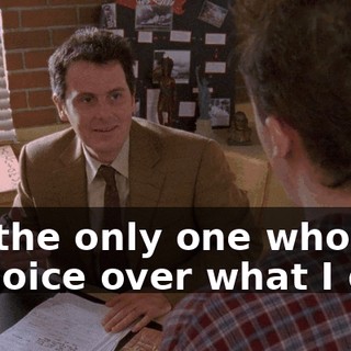 I'm the only one who has a choice over what I do.