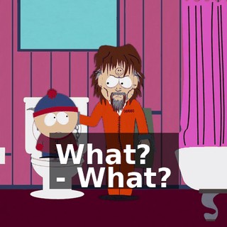 What? - What?
