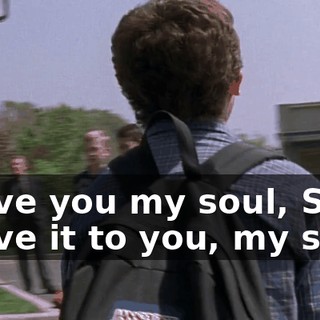 I gave you my soul, Sara. I gave it to you, my soul.